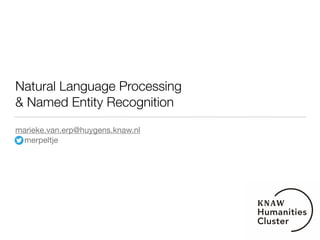 Natural Language Processing
& Named Entity Recognition
marieke.van.erp@huygens.knaw.nl

merpeltje
 