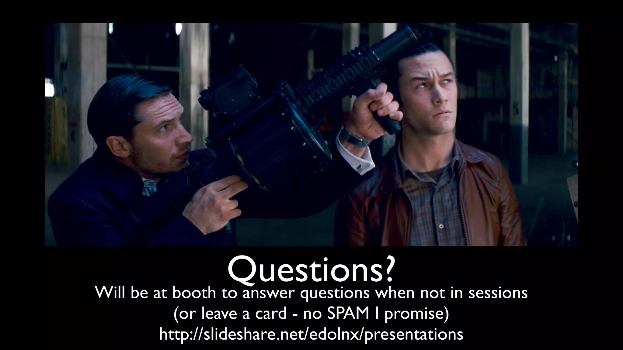 Questions? not in sessions
Will be at booth to answer questions when
        (or leave a card - no SPAM I promise)
      http://slideshare.net/edolnx/presentations
 