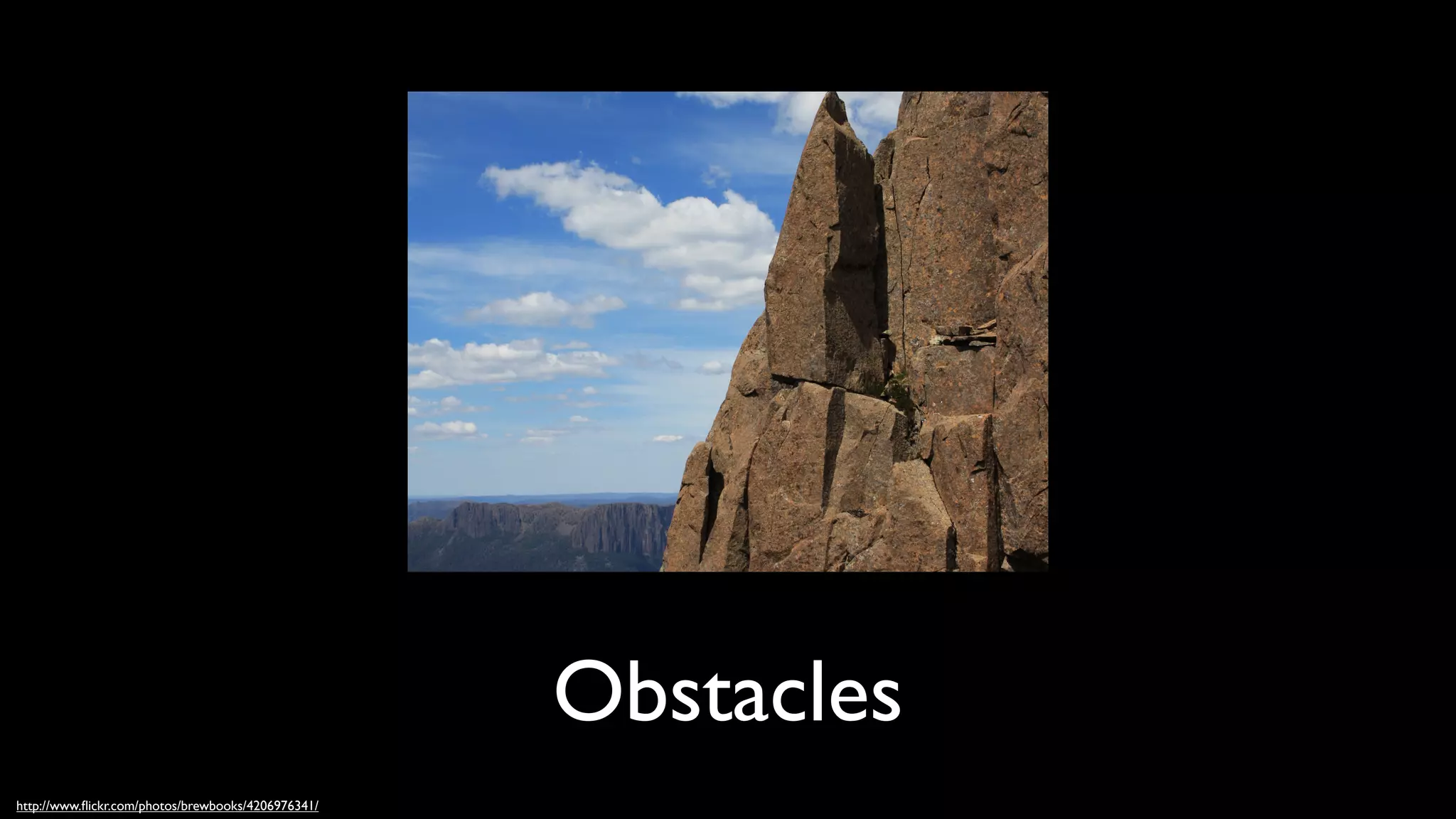 Obstacles
http://www.ﬂickr.com/photos/brewbooks/4206976341/
 