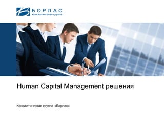 <Insert Picture Here>
Human Capital Management решения
Консалтинговая группа «Борлас»
 