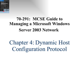 70-291:  MCSE Guide to Managing a Microsoft Windows Server 2003 Network   Chapter 4:   Dynamic Host Configuration Protocol 