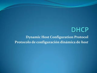 DHCP Dynamic Host ConfigurationProtocol Protocolo de configuración dinámica de host 