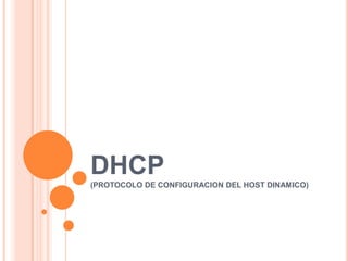 DHCP
(PROTOCOLO DE CONFIGURACION DEL HOST DINAMICO)
 