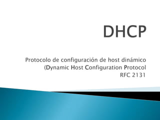 Protocolo de configuración de host dinámico
       (Dynamic Host Configuration Protocol
                                  RFC 2131
 