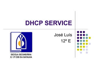 DHCP SERVICE José Luís 12º E  