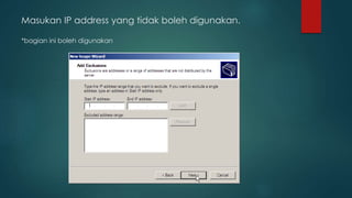 Masukan IP address yang tidak boleh digunakan. 
*bagian ini boleh digunakan 
 