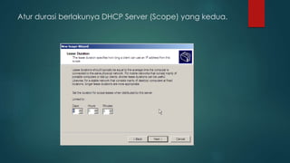 Atur durasi berlakunya DHCP Server (Scope) yang kedua. 
 