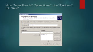Isikan “Parent Domain”, “Server Name”, dan “IP Address”. 
Lalu “Next”. 
 