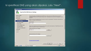 Isi spesifikasi DNS yang akan dipakai. Lalu “Next”. 
 