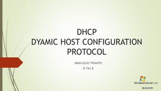 DHCP 
DYAMIC HOST CONFIGURATION 
PROTOCOL 
IMAN AGUS TRIANTO 
XI TKJ B 
 