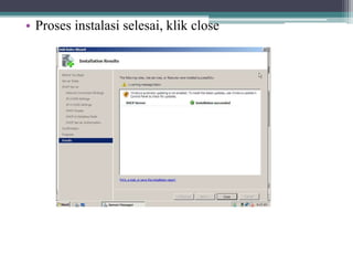 • Proses instalasi selesai, klik close
 