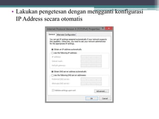 • Lakukan pengetesan dengan mengganti konfigurasi
IP Address secara otomatis
 