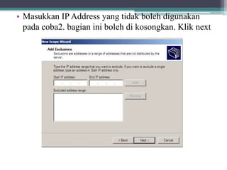 • Masukkan IP Address yang tidak boleh digunakan
pada coba2. bagian ini boleh di kosongkan. Klik next
 
