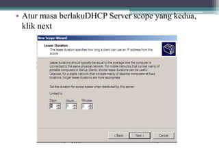 • Atur masa berlakuDHCP Server scope yang kedua,
klik next
 
