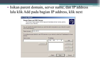 • Isikan parent domain, server name, dan IP address
lalu klik Add pada bagian IP address, klik next
 