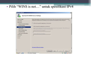 • Pilih “WINS is not…” untuk spesifikasi IPv4
 