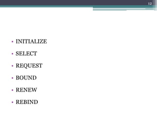 • INITIALIZE
• SELECT
• REQUEST
• BOUND
• RENEW
• REBIND
12
 