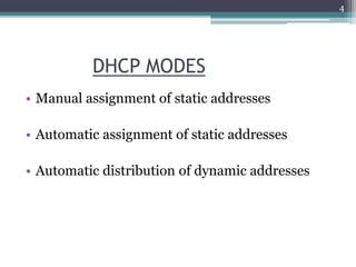 DHCP MODES
• Manual assignment of static addresses
• Automatic assignment of static addresses
• Automatic distribution of dynamic addresses
4
 