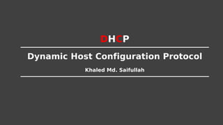 Dynamic Host Configuration Protocol
Khaled Md. Saifullah
DHCP
 
