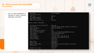 • Avec une station WINDOWS on
remarque le même processus
d’allocation. Coté client :
04 – Mise en œuvre d'un client DHCP
Client dynamique
 
