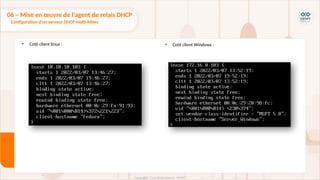 • Coté client linux : • Coté client Windows :
06 – Mise en œuvre de l'agent de relais DHCP
Configuration d'un serveur DHCP multi-hôtes
 