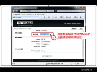 totolink.tw
1
連線類型點選”DHCP(Cable)”，
並接續無線網路設定。
 