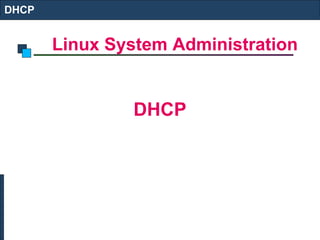 Linux System Administration
DHCP
DHCP
 