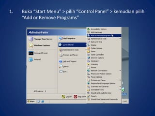1. Buka “Start Menu” > pilih “Control Panel” > kemudian pilih
“Add or Remove Programs”
 