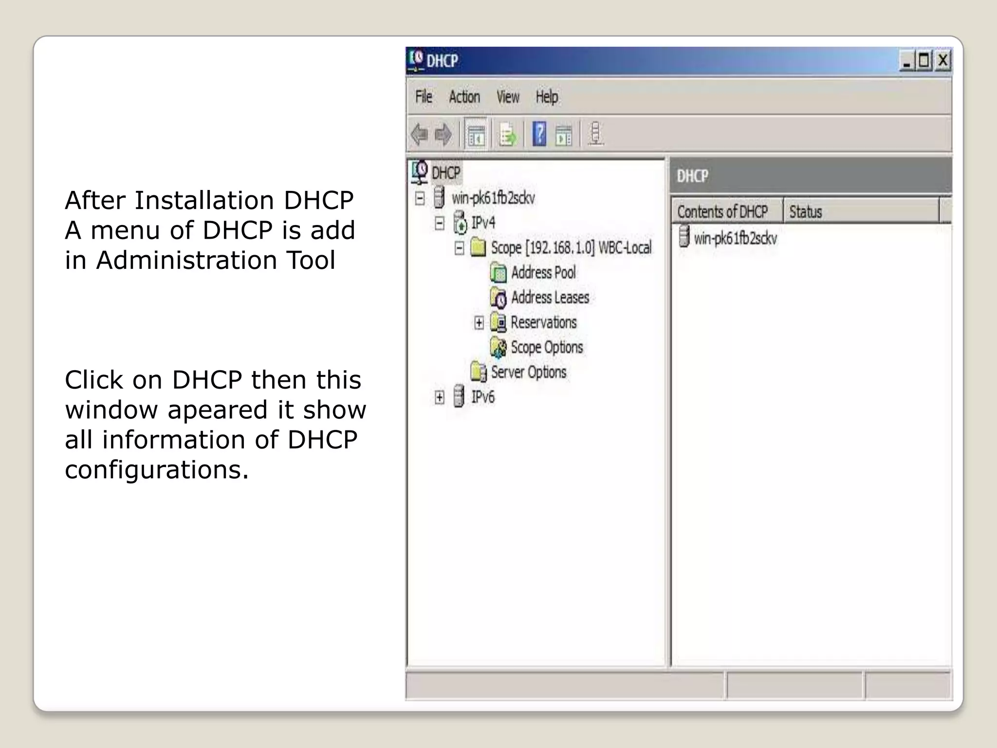 After Installation DHCP
A menu of DHCP is add
in Administration Tool



Click on DHCP then this
window apeared it show
all information of DHCP
configurations.
 