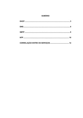 SUMÁRIO
DHCP ................................................................................................ 3
DNS ................................................................................................... 6
SMTP ................................................................................................ 8
NTP ................................................................................................. 10
CORRELAÇÃO ENTRE OS SERVIÇOS ........................................ 12

 