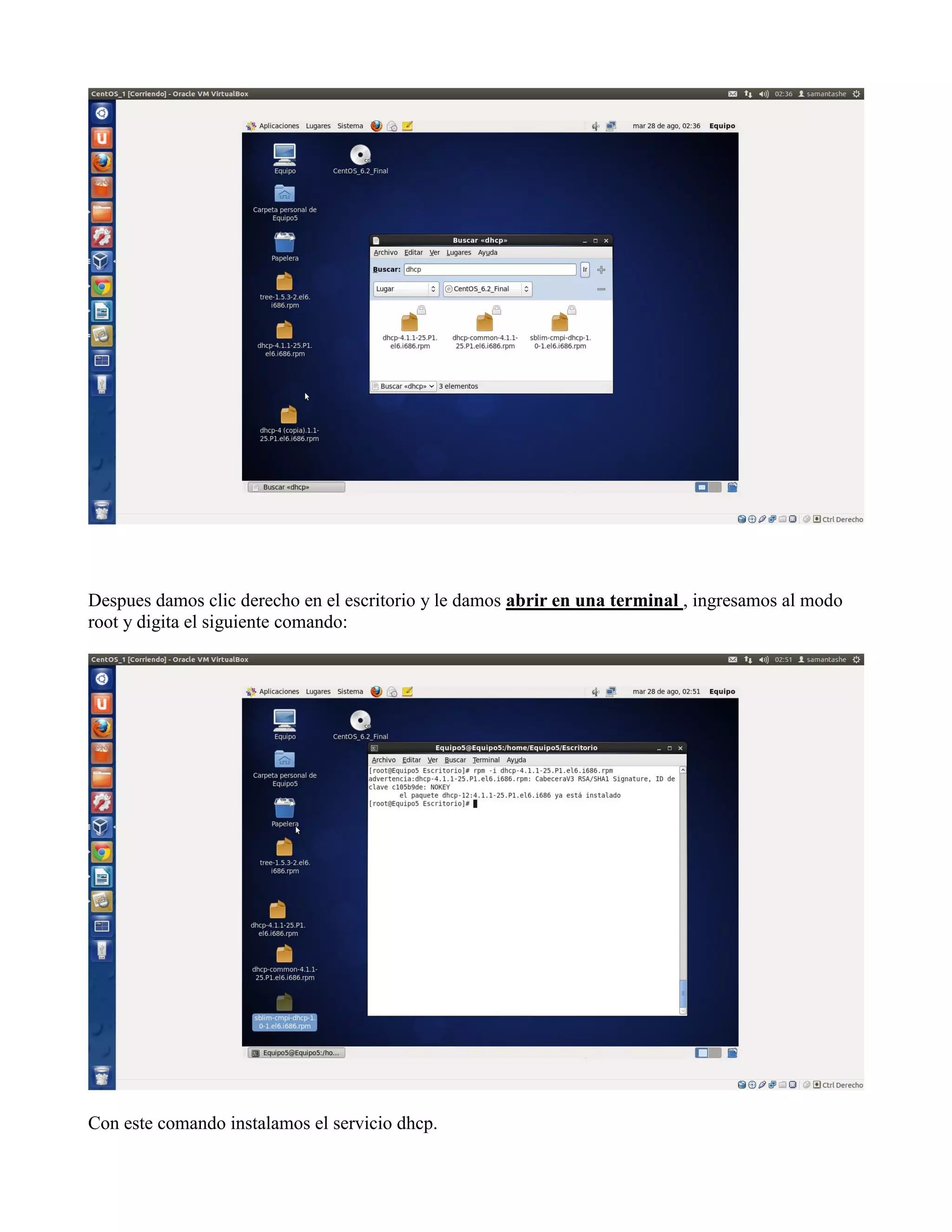 Despues damos clic derecho en el escritorio y le damos abrir en una terminal , ingresamos al modo
root y digita el siguiente comando:




Con este comando instalamos el servicio dhcp.
 