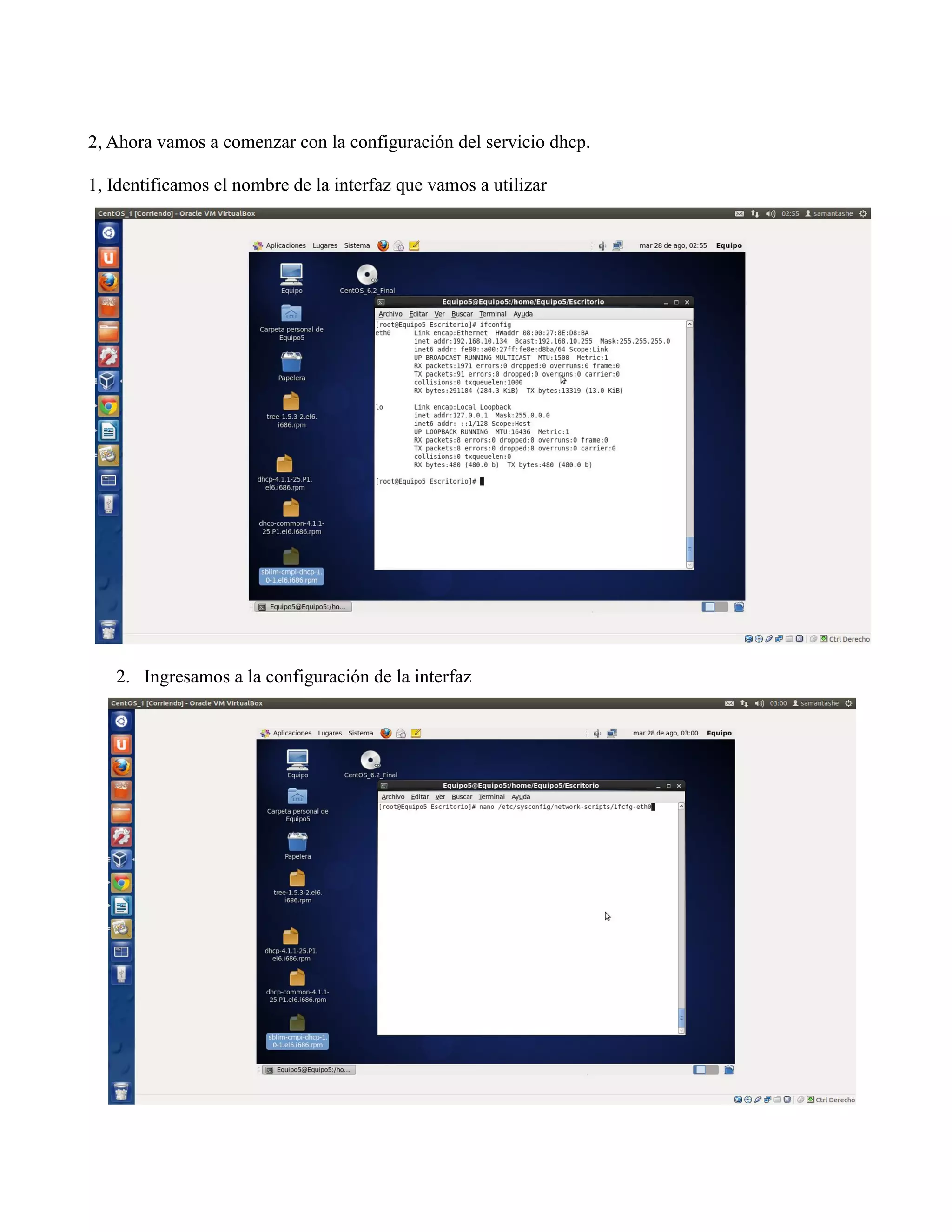 2, Ahora vamos a comenzar con la configuración del servicio dhcp.

1, Identificamos el nombre de la interfaz que vamos a utilizar




   2. Ingresamos a la configuración de la interfaz
 