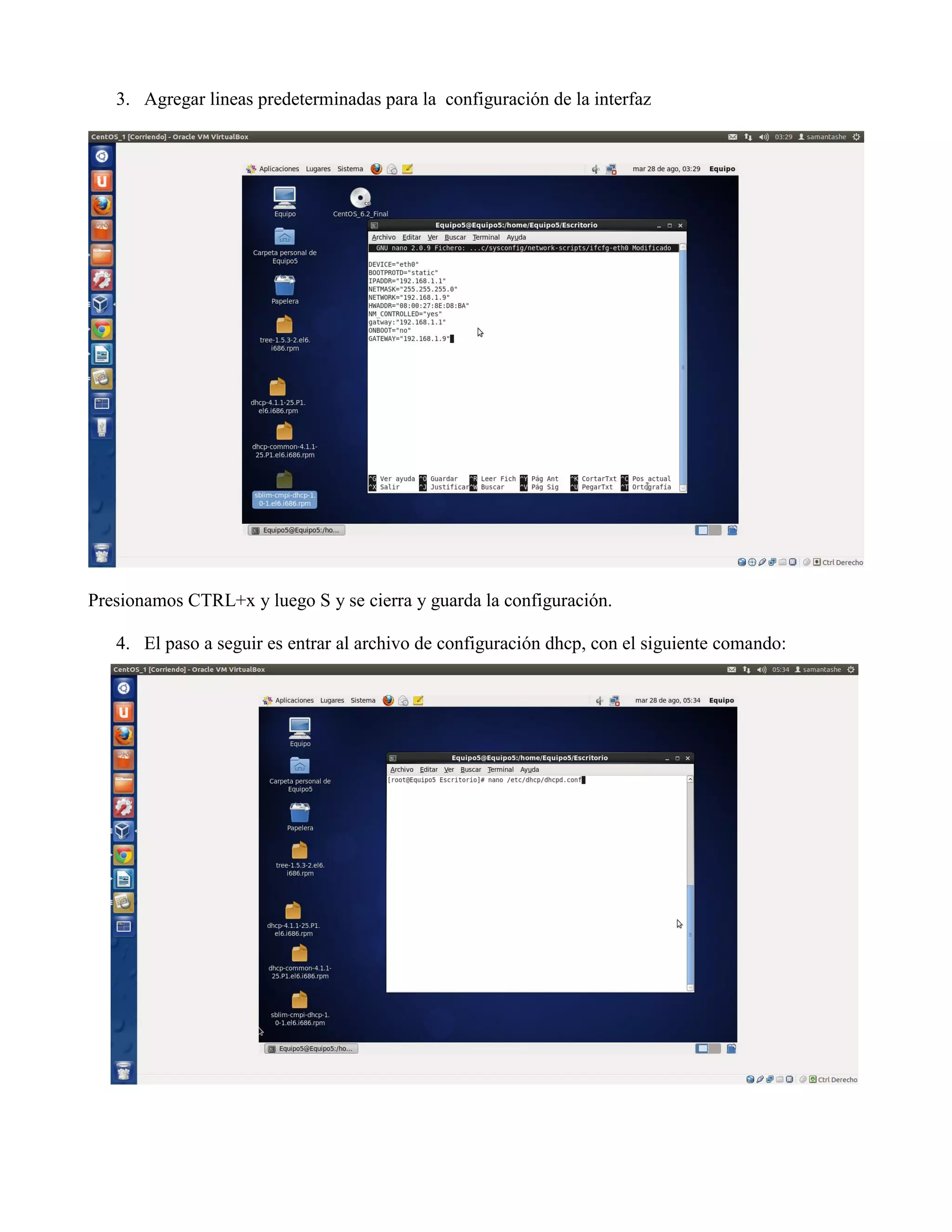 3. Agregar lineas predeterminadas para la configuración de la interfaz




Presionamos CTRL+x y luego S y se cierra y guarda la configuración.

   4. El paso a seguir es entrar al archivo de configuración dhcp, con el siguiente comando:
 