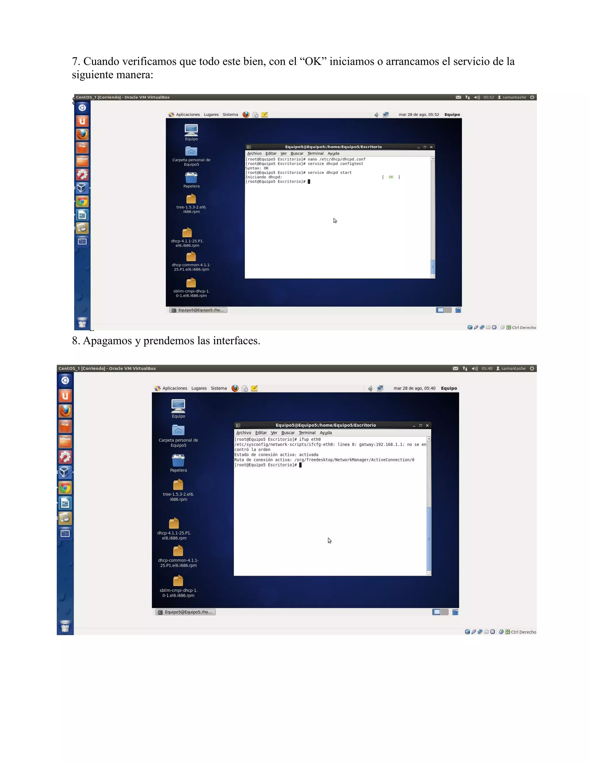7. Cuando verificamos que todo este bien, con el “OK” iniciamos o arrancamos el servicio de la
siguiente manera:

8. P
   o
   r

   u
   l
   t
   i
   m
   o

   v
   a
   m
   o
   s

    a
8. Apagamos y prendemos las interfaces.
 