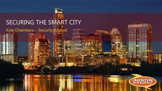 SECURING THE SMART CITY
Kyle Chambers – Security Analyst
 