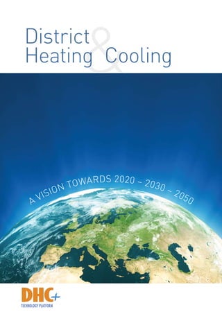 &District
Heating Cooling
a VISION towards 2020 – 2030 – 2050
TECHNOLOGY PLATFORM
 