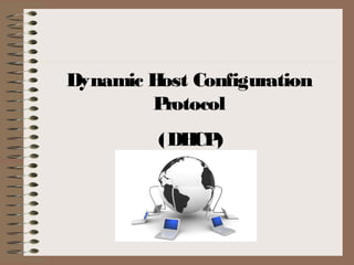 Dynamic Host Configuration 
Protocol 
(DHCP) 
 