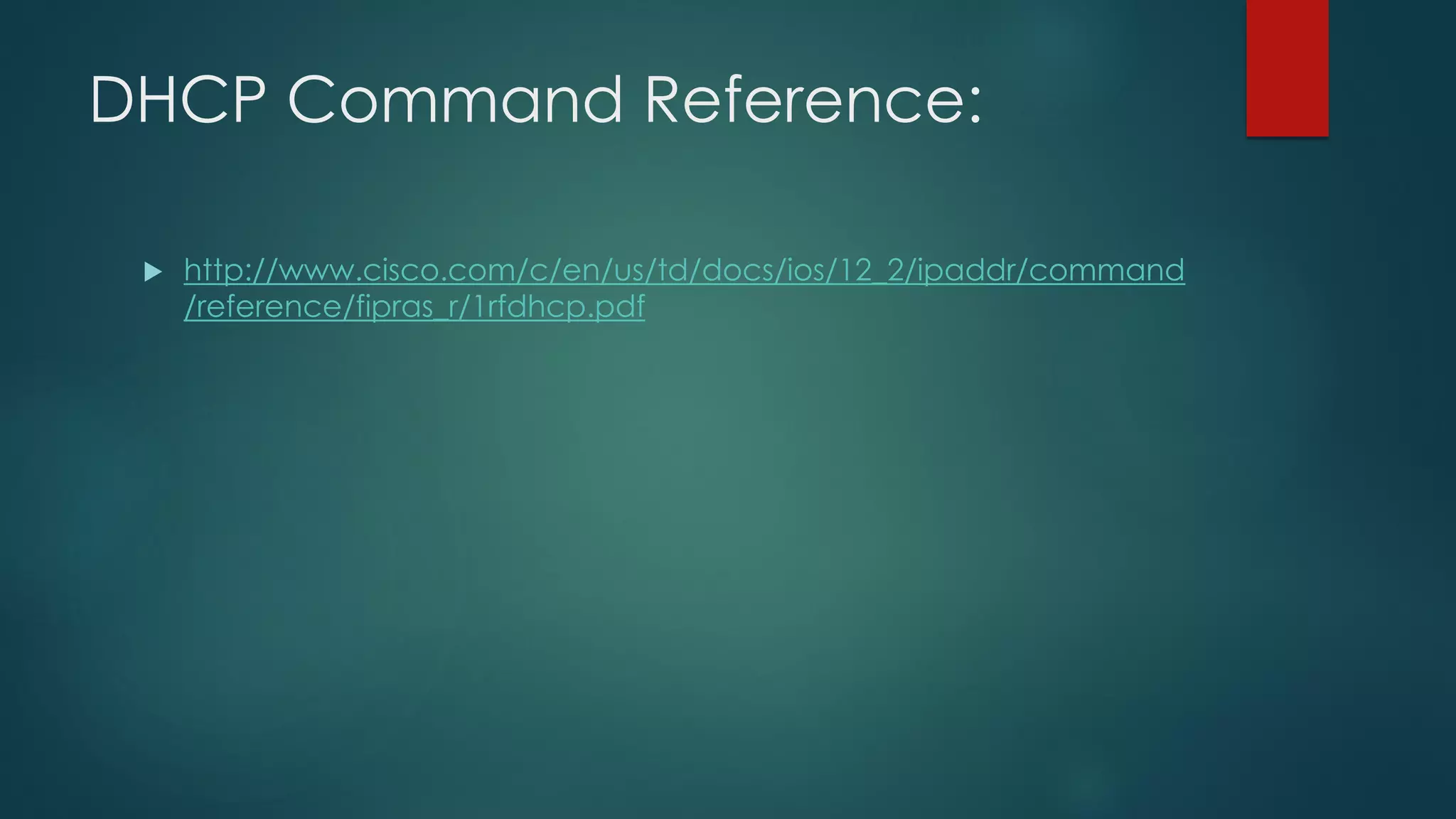DHCP Command Reference:
 http://www.cisco.com/c/en/us/td/docs/ios/12_2/ipaddr/command
/reference/fipras_r/1rfdhcp.pdf
 