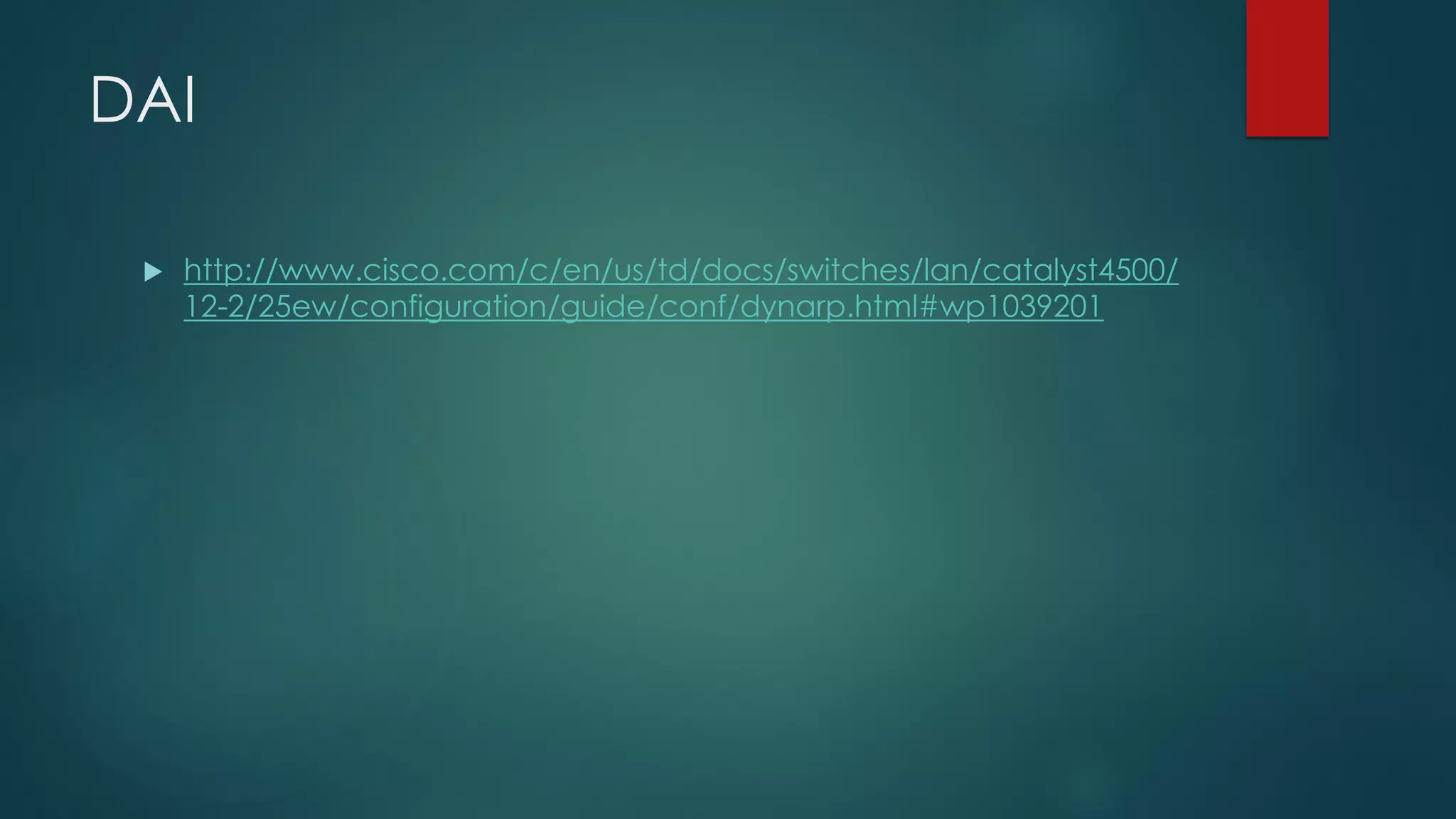 DAI
 http://www.cisco.com/c/en/us/td/docs/switches/lan/catalyst4500/
12-2/25ew/configuration/guide/conf/dynarp.html#wp1039201
 
