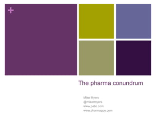 +




    The pharma conundrum

     Mike Myers
     @mikermyers
     www.palio.com
     www.pharmapps.com
 