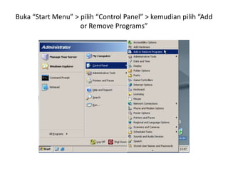 Buka “Start Menu” > pilih “Control Panel” > kemudian pilih “Add
or Remove Programs”
 