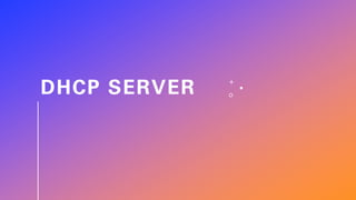 DHCP SERVER
 