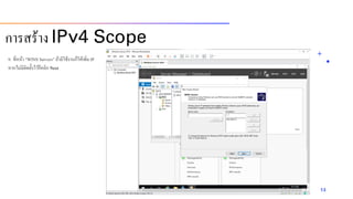 9. ที่หน้ำ “WINS Servers” ถ้ำมีใช้งำนก็ให้เพิ่ม IP
หำกไม่มีติดตั้งไว้ก็คลิก Next
13
กำรสร้ำง IPv4 Scope
 