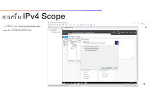 10. ให้เลือก Yes, I want to activate this scope
now เพื่อใช้งำนทันที แล้วคลิก Next
14
กำรสร้ำง IPv4 Scope
 