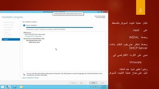 5
‫السيرفر‬ ‫تثبيت‬ ‫عملية‬ ‫نكمل‬‫بال‬‫ضغظ‬
‫على‬next
‫وبعدها‬INSTAL
‫النظام‬ ‫يقوم‬ ‫حتى‬ ‫ننتظر‬ ‫وبعدها‬‫ب‬‫انشاء‬
DHCP Server
‫الكرت‬ ‫على‬ ‫مبني‬‫االفتتراضي‬‫ف‬‫ي‬
Vmware
‫النافذة‬ ‫هذه‬ ‫لدينا‬ ‫تظهر‬ ً‫ا‬‫واخير‬
‫ل‬ ‫التثبيت‬ ‫عملية‬ ‫نجاح‬ ‫على‬ ‫دليل‬‫لسيرفر‬
.
 