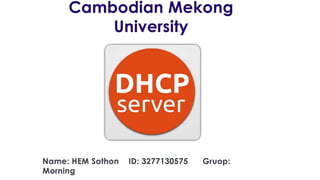 Cambodian Mekong
University
Name: HEM Sothon ID: 3277130575 Gruop:
Morning
 