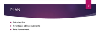 PLAN
 Introduction
 Avantages et Inconvénients
 Fonctionnement
5
 
