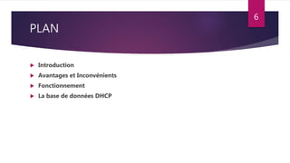 PLAN
 Introduction
 Avantages et Inconvénients
 Fonctionnement
 La base de données DHCP
6
 