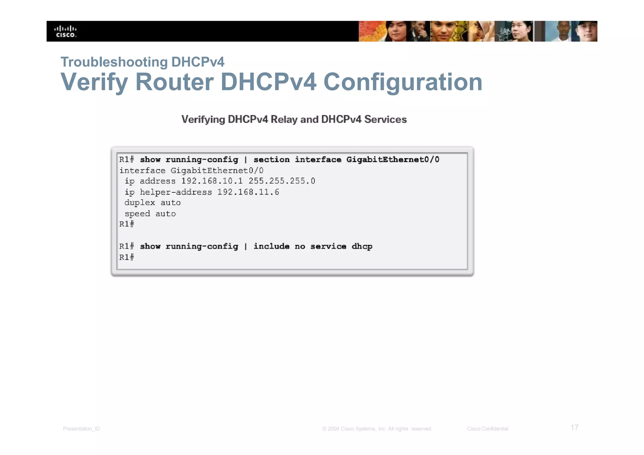 Troubleshooting DHCPv4
Verify Router DHCPv4 Configuration
17Presentation_ID © 2008 Cisco Systems, Inc. All rights reserved. Cisco Confidential
 