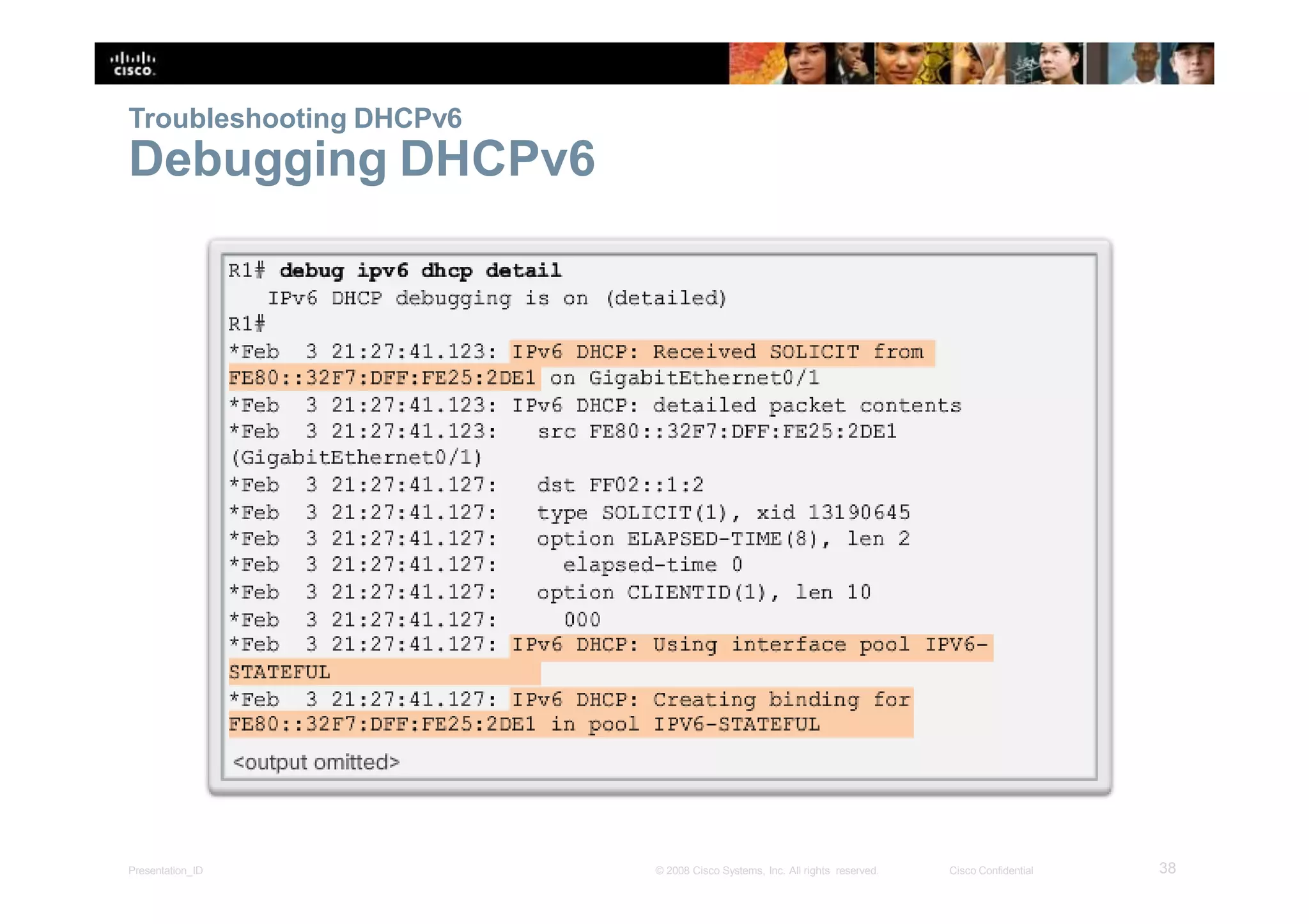 Troubleshooting DHCPv6
Debugging DHCPv6
38Presentation_ID © 2008 Cisco Systems, Inc. All rights reserved. Cisco Confidential
 